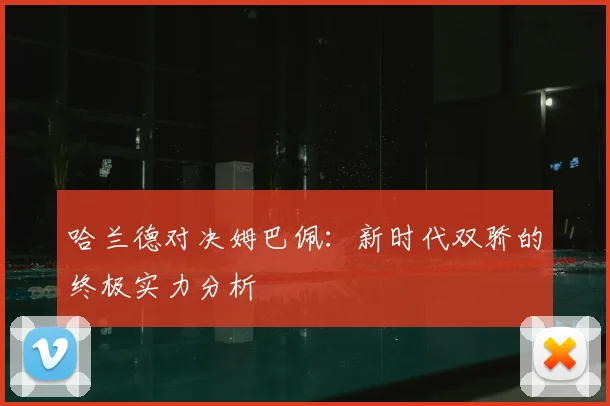哈兰德对决姆巴佩:新时代双骄的终极实力分析