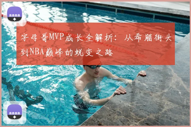 字母哥MVP成长全解析:从希腊街头到NBA巅峰的蜕变之路