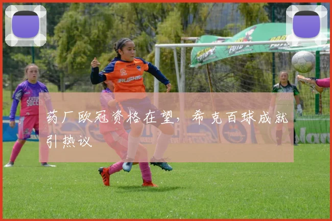 药厂欧冠资格在望，希克百球成就引热议