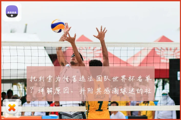 托利索为何落选法国队世界杯名单?详解原因,并附其感谢球迷的社媒全文